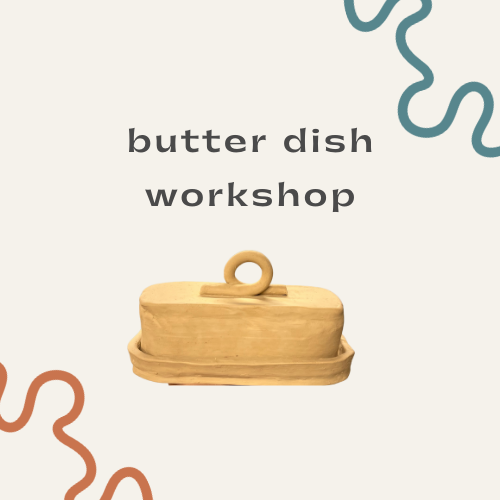 butter dish workshop!
