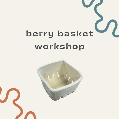 berry basket workshop!